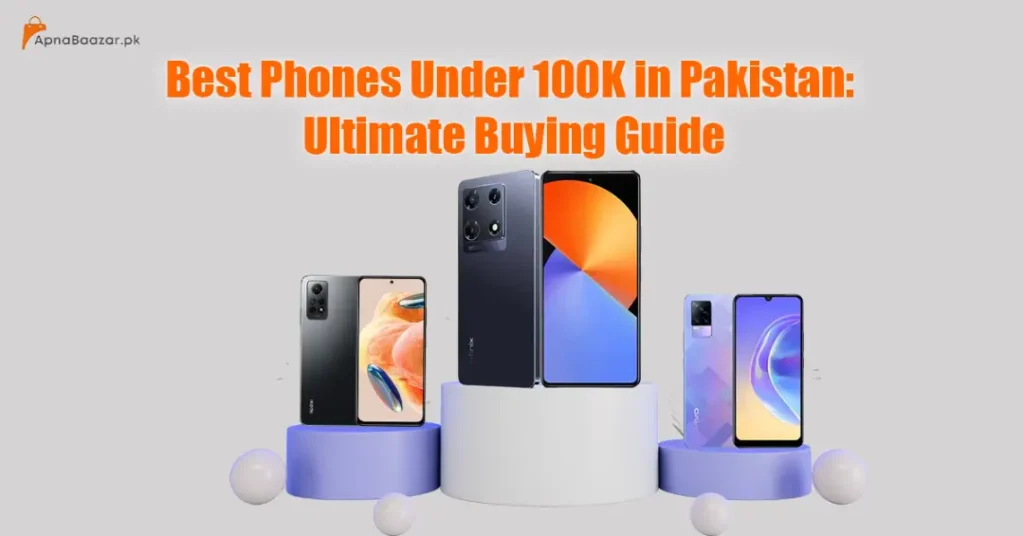 best-phones-under-100k-in-pakistan-ultimate-buying-guide-apna-baazar